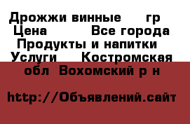 Дрожжи винные 100 гр. › Цена ­ 220 - Все города Продукты и напитки » Услуги   . Костромская обл.,Вохомский р-н